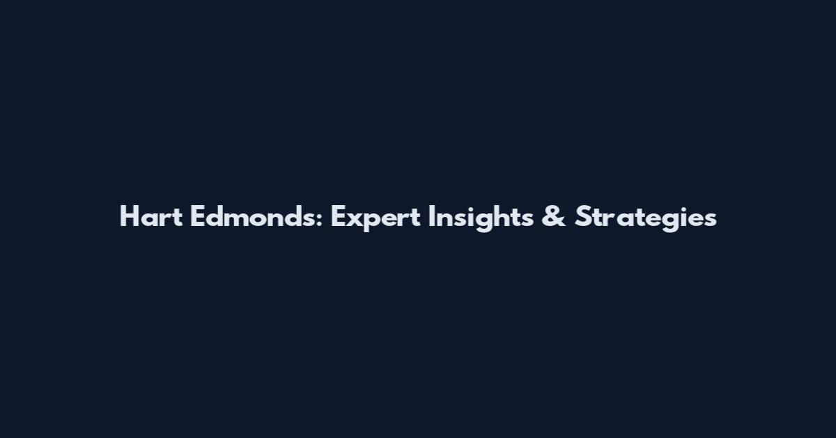 Hart Edmonds: Expert Insights & Strategies