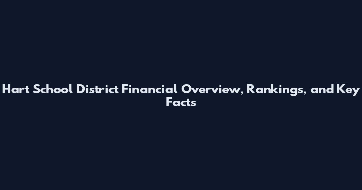 Hart School District Financial Overview, Rankings, and Key Facts