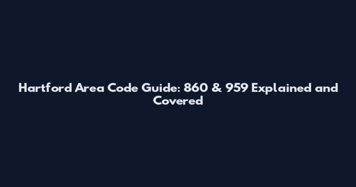 Hartford Area Code Guide: 860 & 959 Explained and Covered