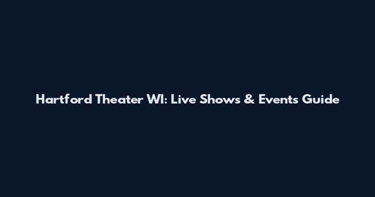 Hartford Theater WI: Live Shows & Events Guide