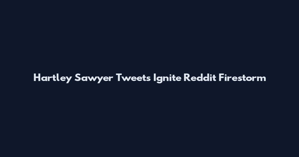 Hartley Sawyer Tweets Ignite Reddit Firestorm