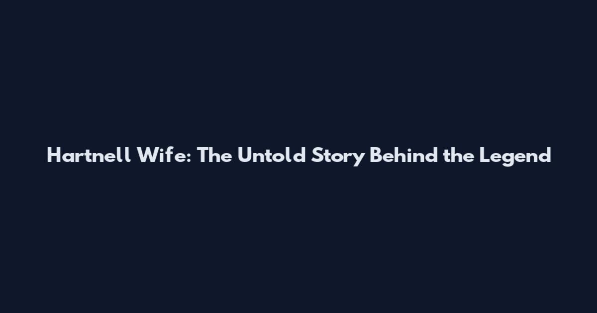 Hartnell Wife: The Untold Story Behind the Legend