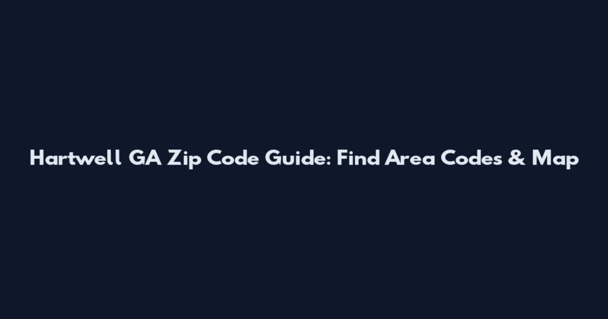 Hartwell GA Zip Code Guide: Find Area Codes & Map