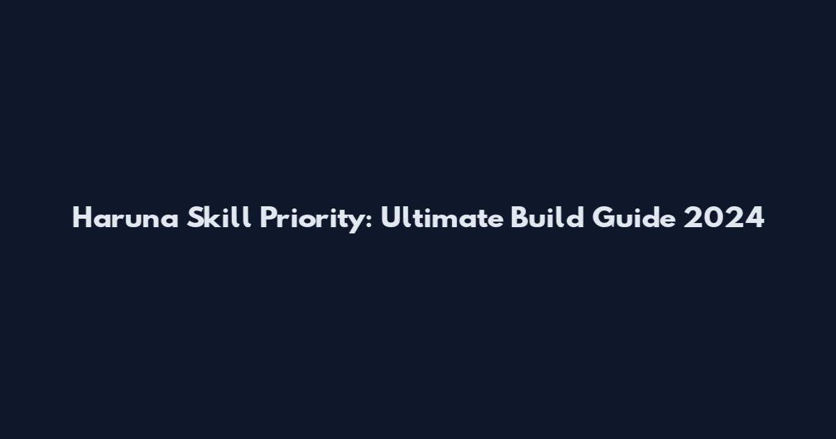 Haruna Skill Priority: Ultimate Build Guide 2024