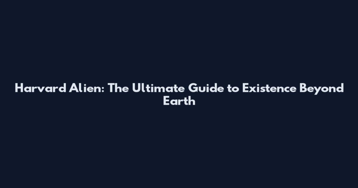 Harvard Alien: The Ultimate Guide to Existence Beyond Earth