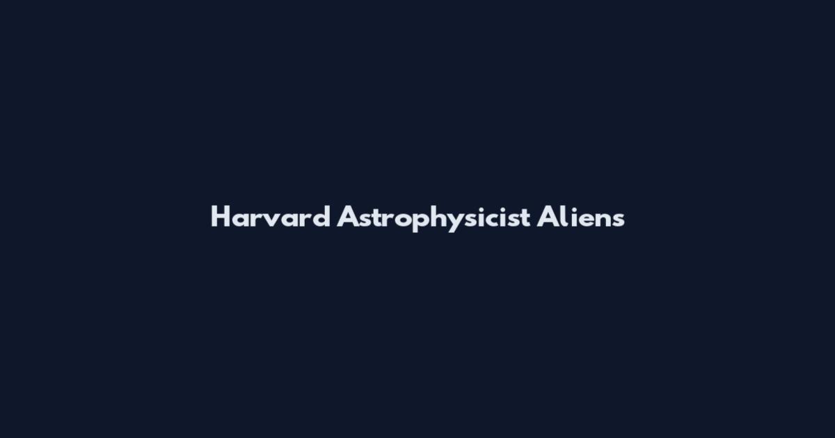 Harvard Astrophysicist Aliens