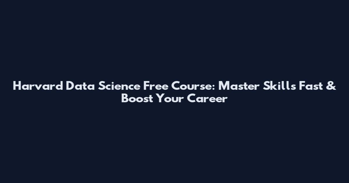 Harvard Data Science Free Course: Master Skills Fast & Boost Your Career