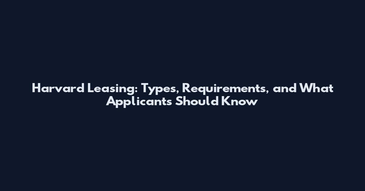 Harvard Leasing: Types, Requirements, and What Applicants Should Know