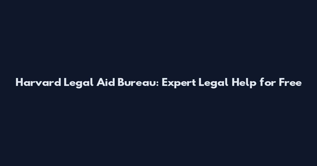 Harvard Legal Aid Bureau: Expert Legal Help for Free