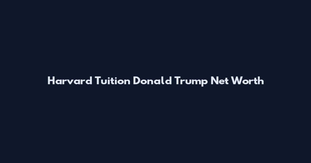 Harvard Tuition Donald Trump Net Worth