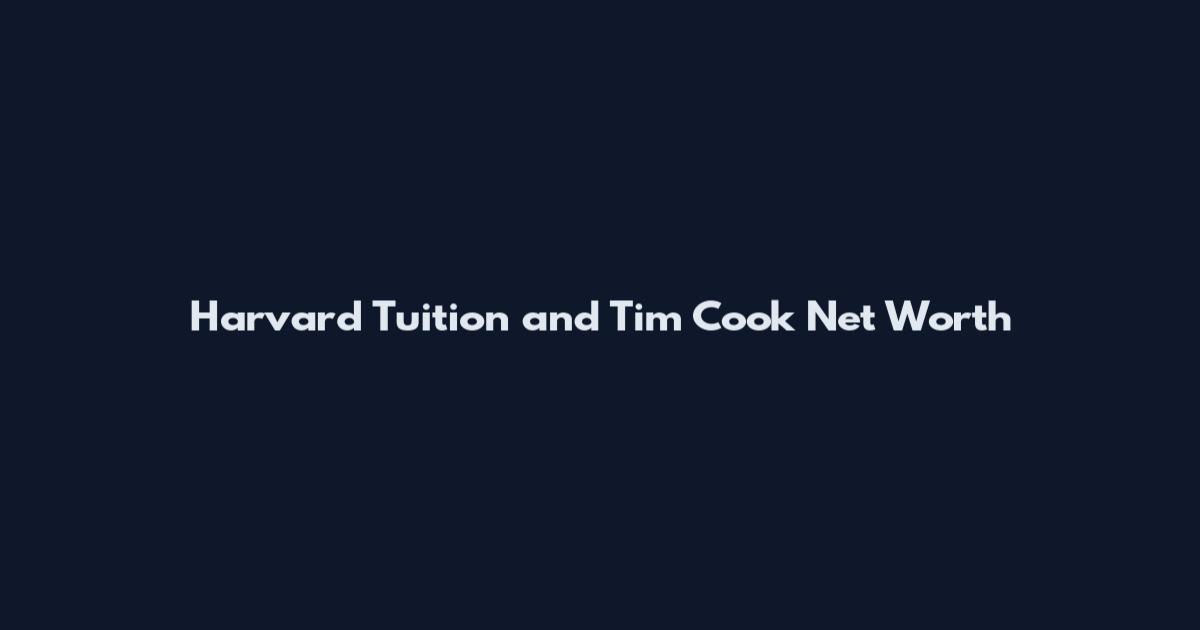 Harvard Tuition and Tim Cook Net Worth