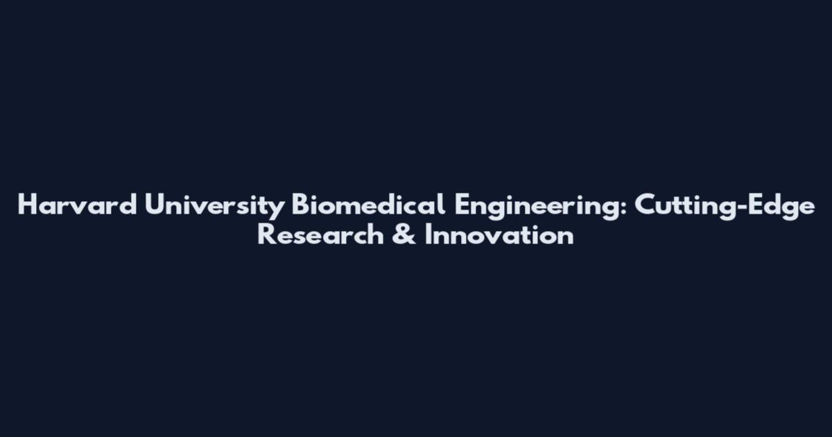 Harvard University Biomedical Engineering: Cutting-Edge Research & Innovation