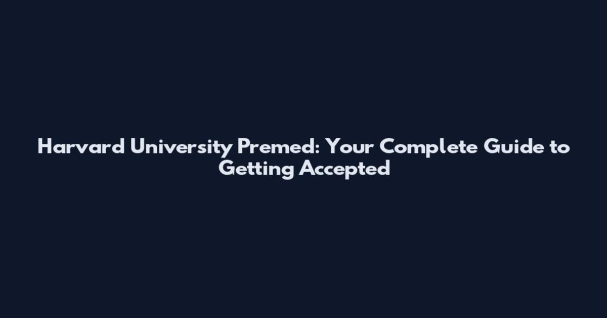 Harvard University Premed: Your Complete Guide to Getting Accepted