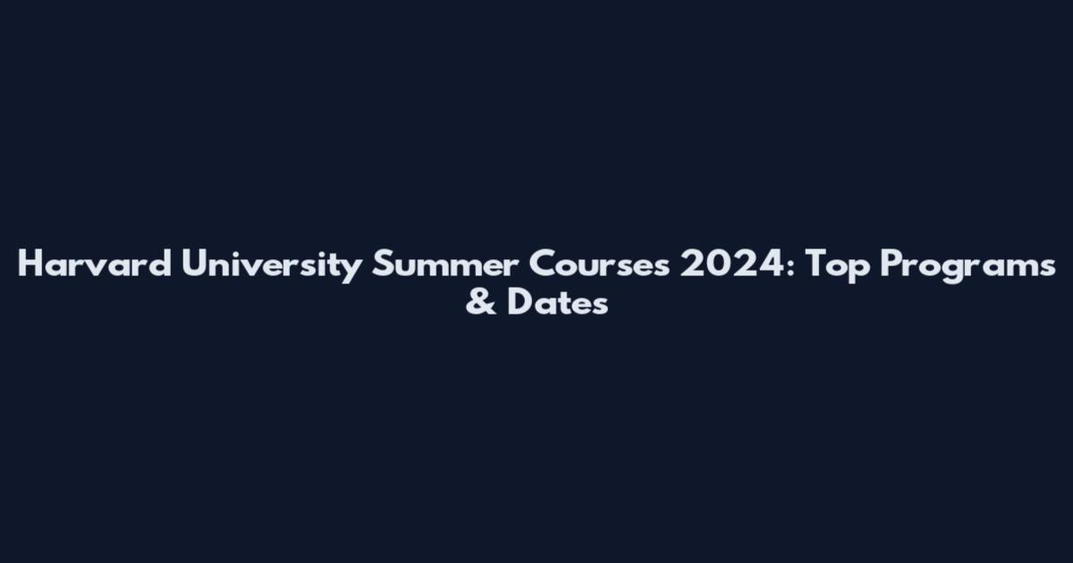 Harvard University Summer Courses 2024: Top Programs & Dates