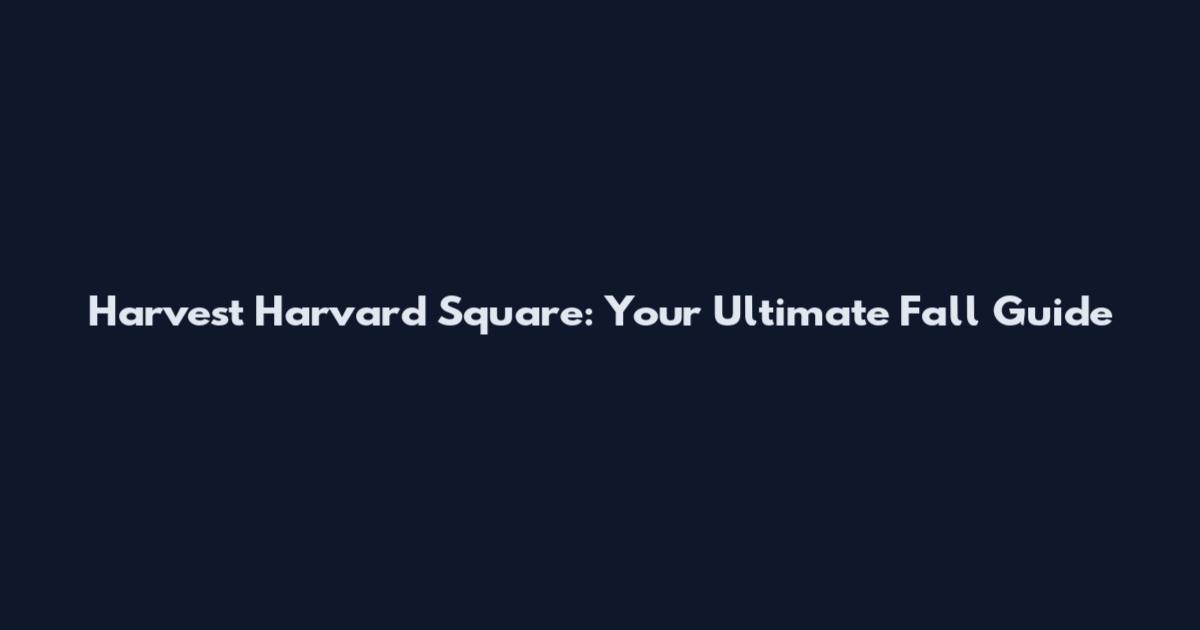 Harvest Harvard Square: Your Ultimate Fall Guide