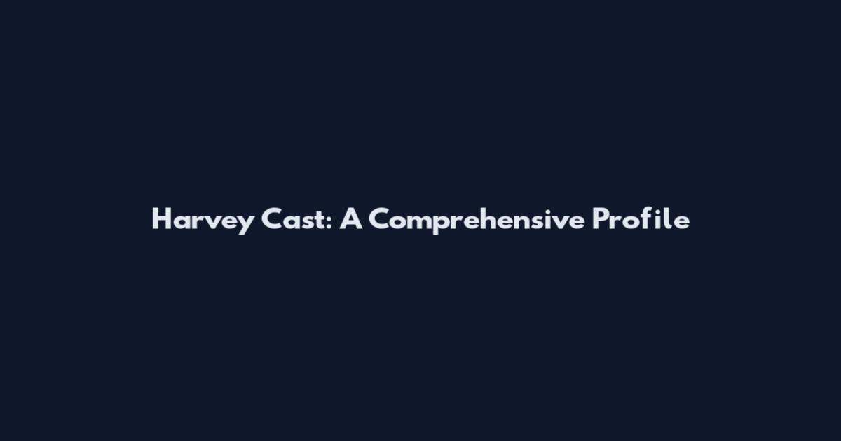 Harvey Cast: A Comprehensive Profile