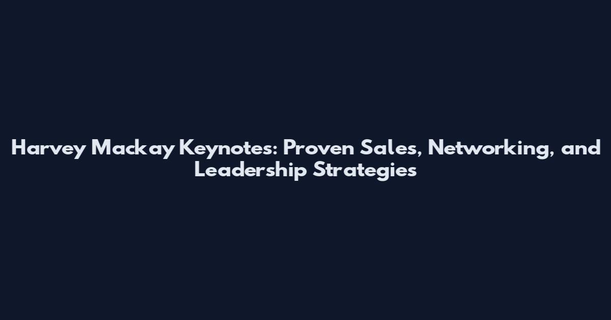 Harvey Mackay Keynotes: Proven Sales, Networking, and Leadership Strategies