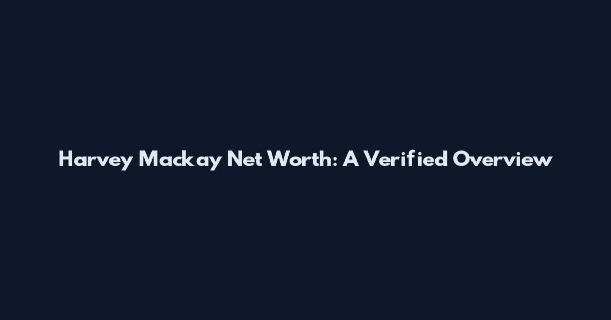 Harvey Mackay Net Worth: A Verified Overview