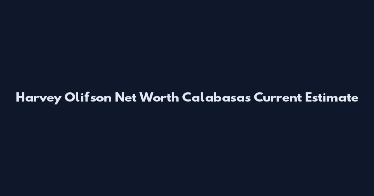 Harvey Olifson Net Worth Calabasas Current Estimate
