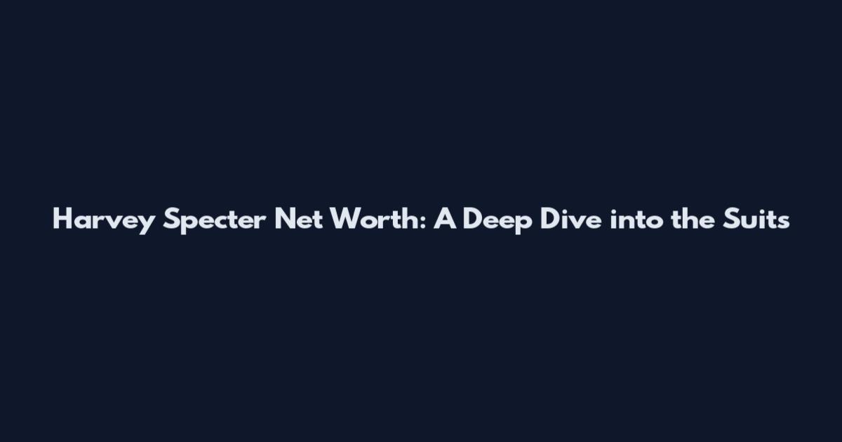Harvey Specter Net Worth: A Deep Dive into the Suits