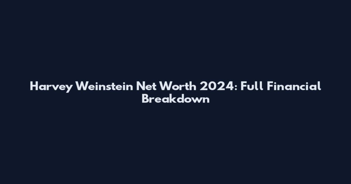 Harvey Weinstein Net Worth 2024: Full Financial Breakdown