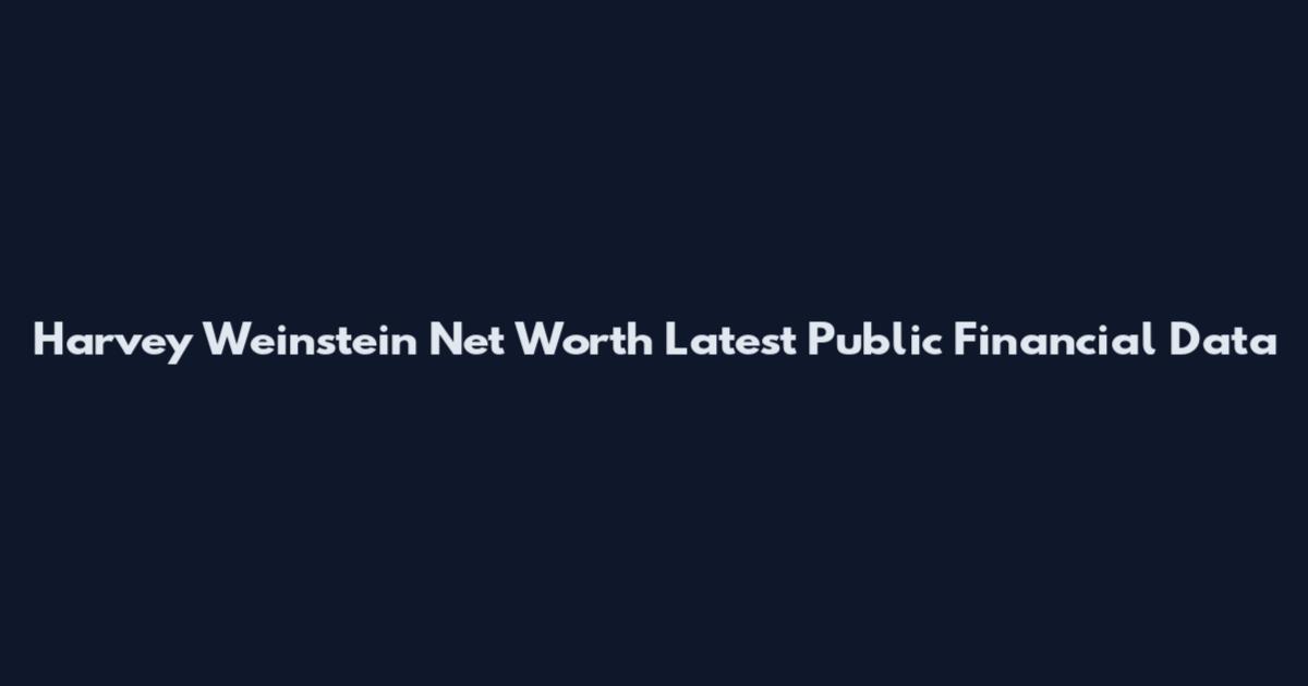 Harvey Weinstein Net Worth Latest Public Financial Data