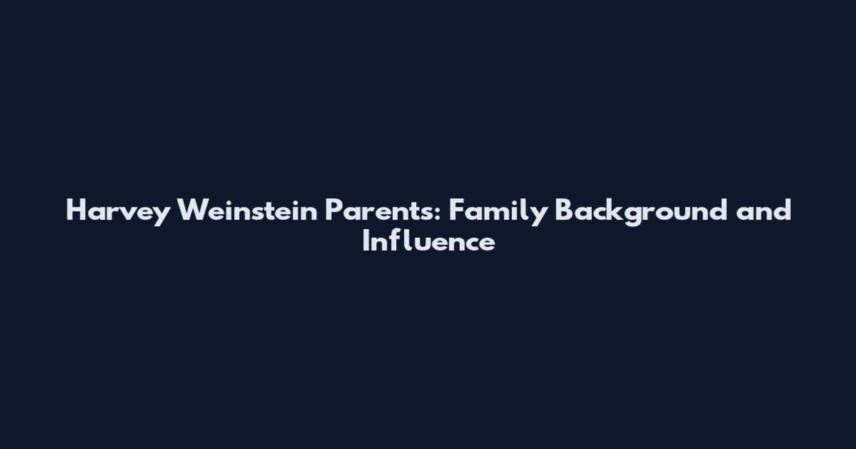 Harvey Weinstein Parents: Family Background and Influence