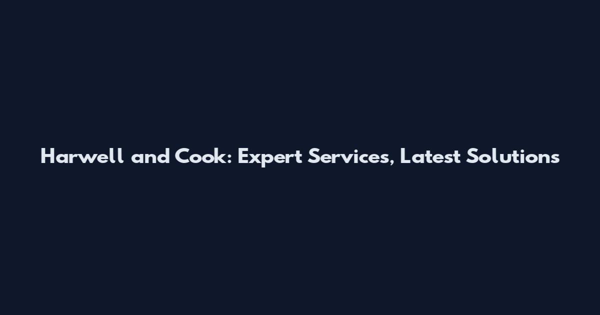 Harwell and Cook: Expert Services, Latest Solutions