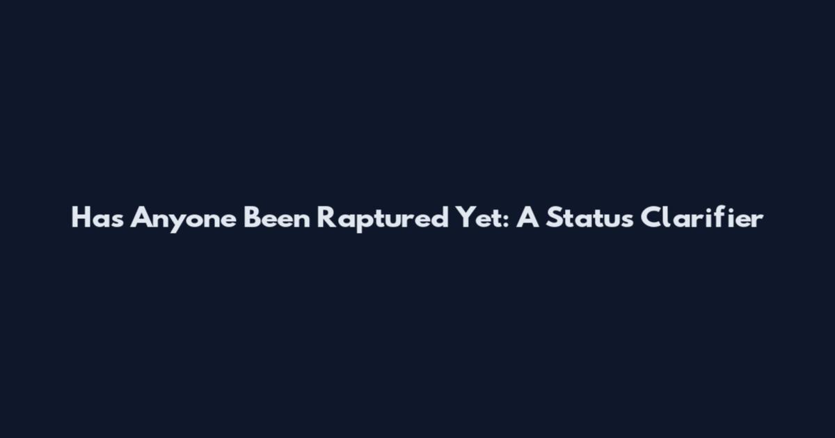 Has Anyone Been Raptured Yet: A Status Clarifier