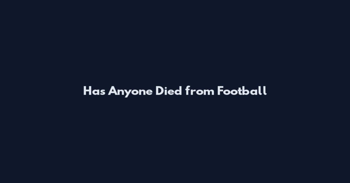 Has Anyone Died from Football