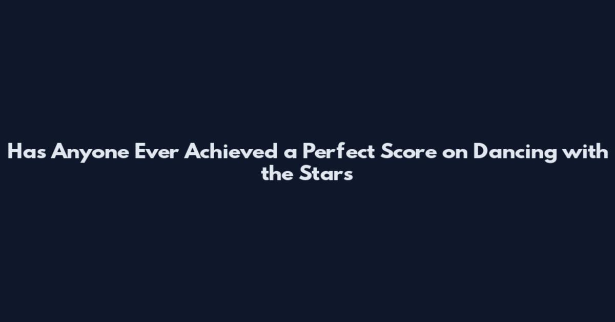 Has Anyone Ever Achieved a Perfect Score on Dancing with the Stars