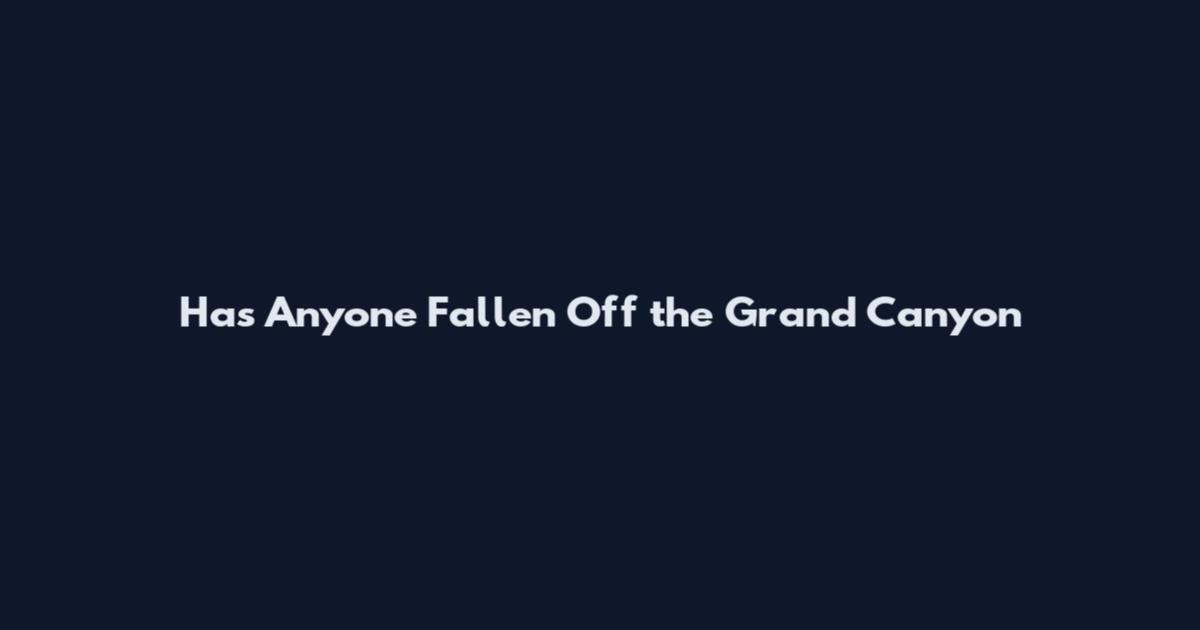 Has Anyone Fallen Off the Grand Canyon