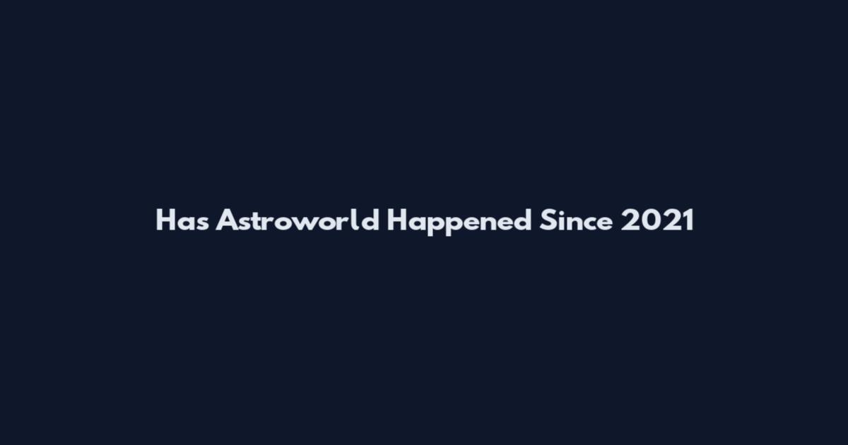 Has Astroworld Happened Since 2021