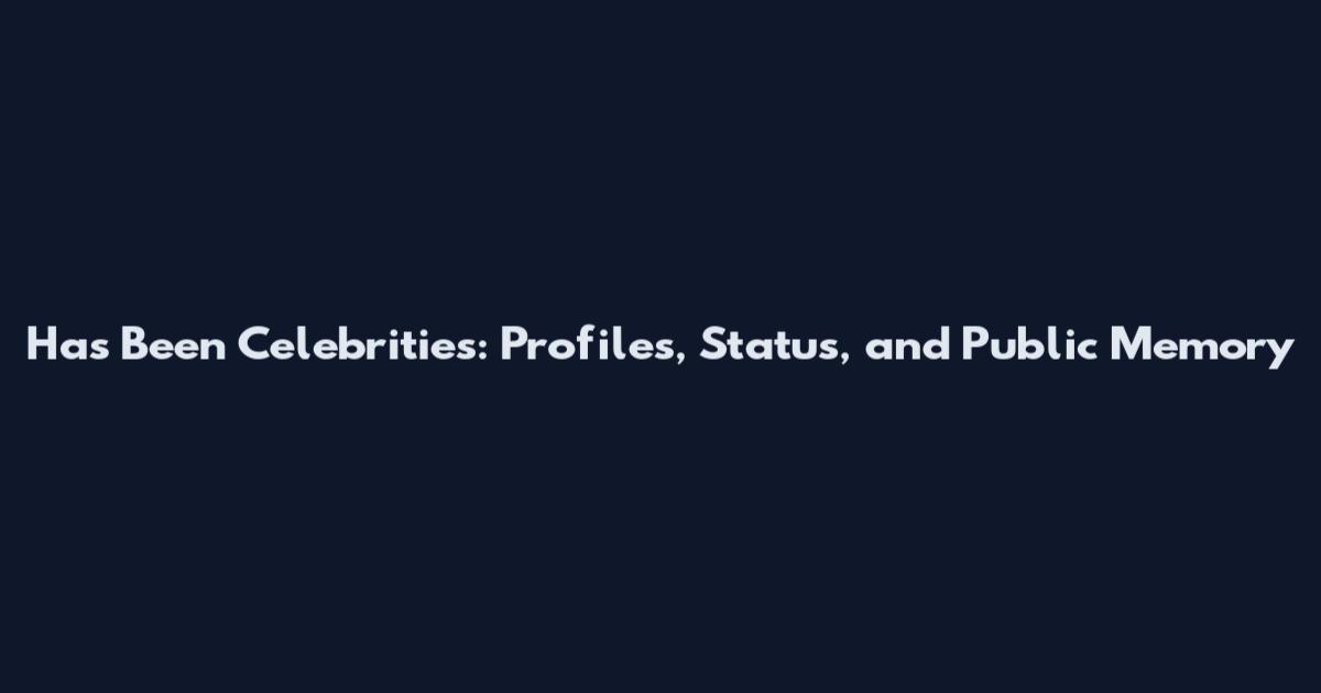 Has Been Celebrities: Profiles, Status, and Public Memory