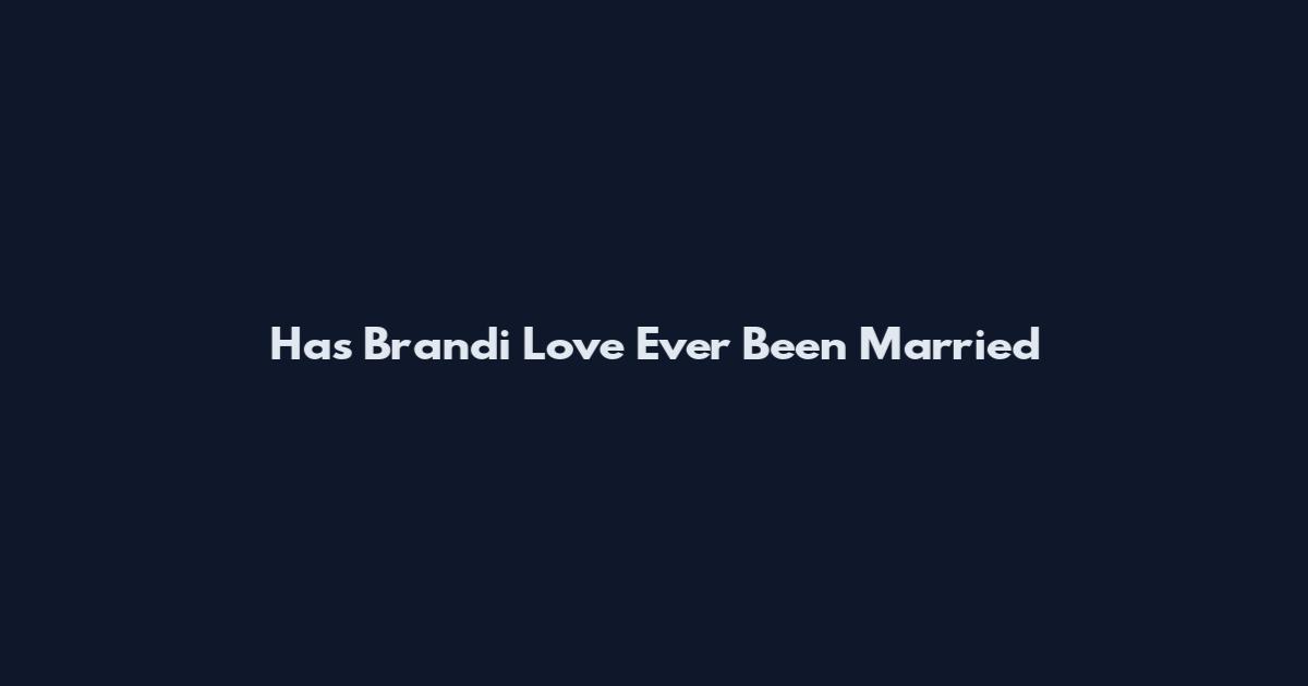 Has Brandi Love Ever Been Married