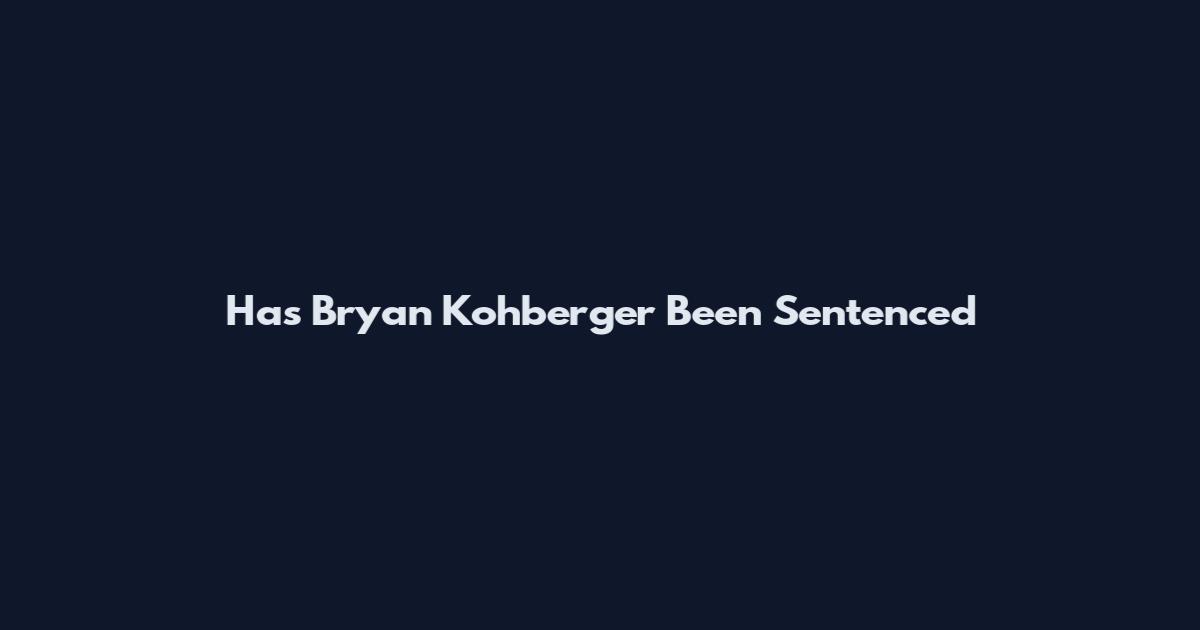 Has Bryan Kohberger Been Sentenced
