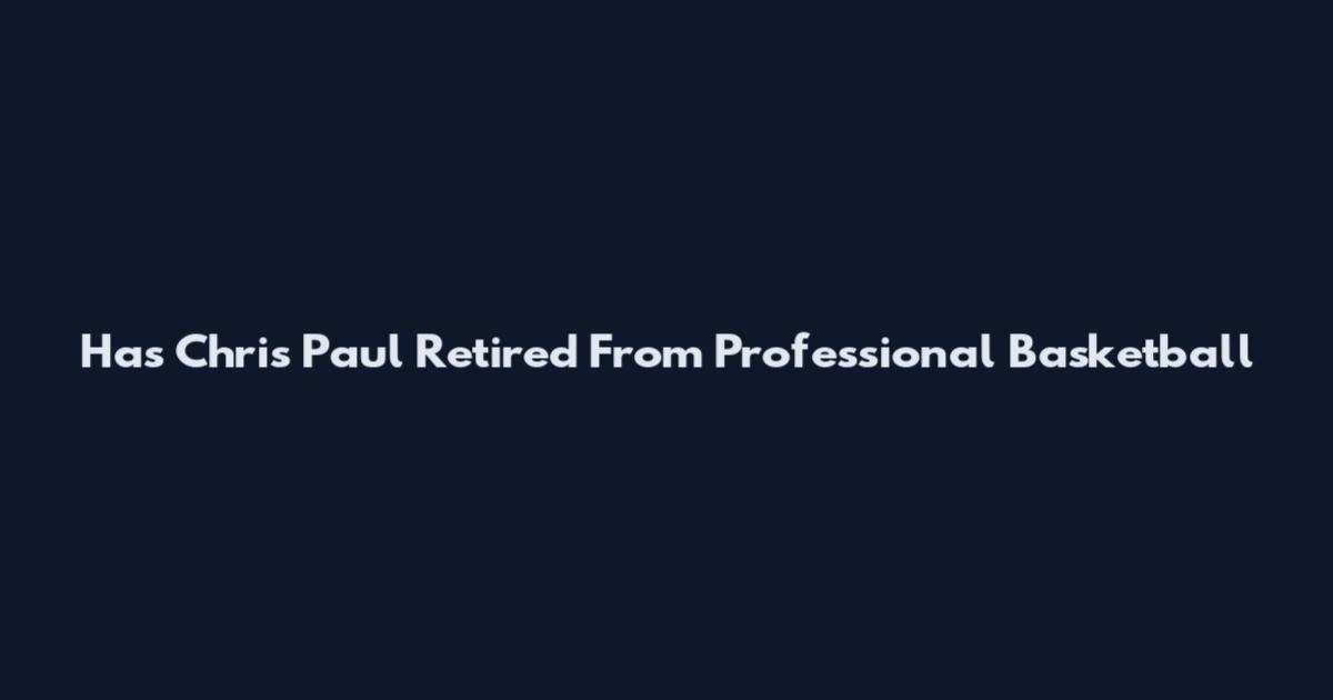 Has Chris Paul Retired From Professional Basketball