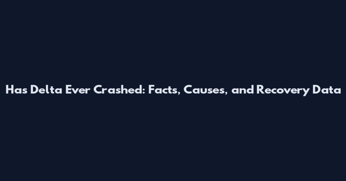 Has Delta Ever Crashed: Facts, Causes, and Recovery Data