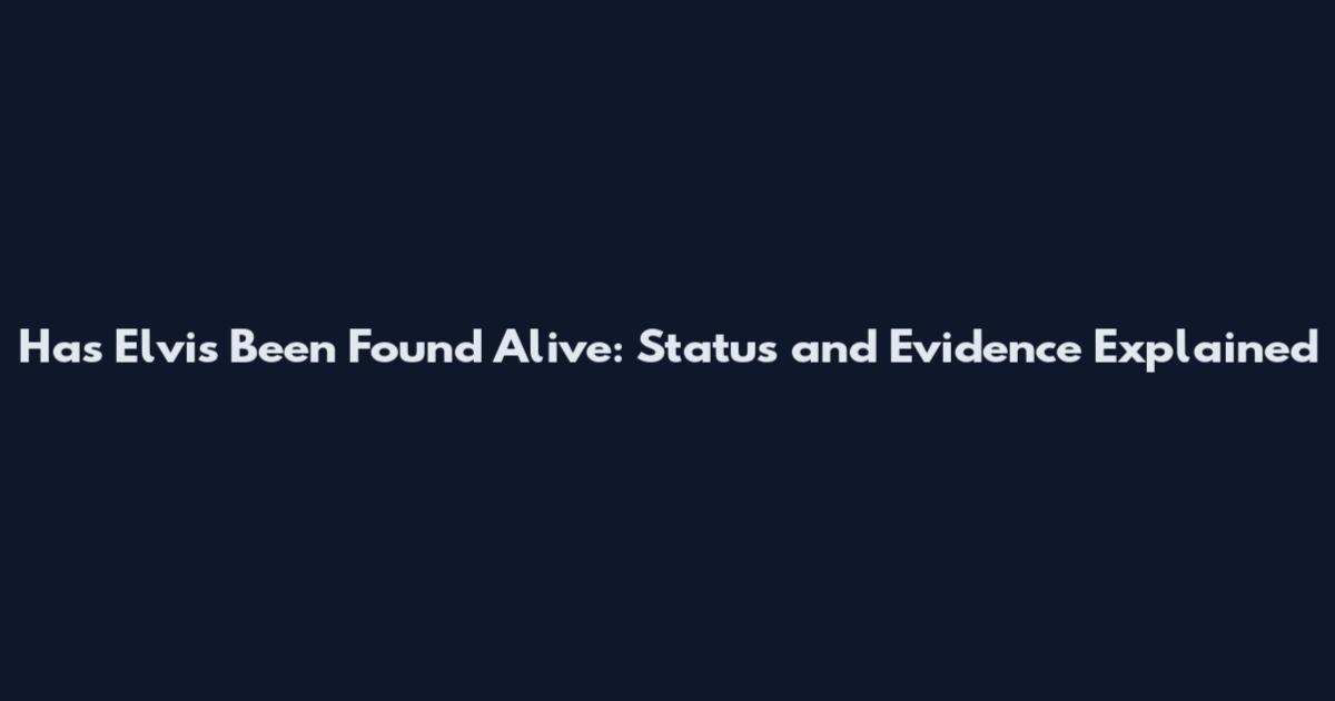 Has Elvis Been Found Alive: Status and Evidence Explained