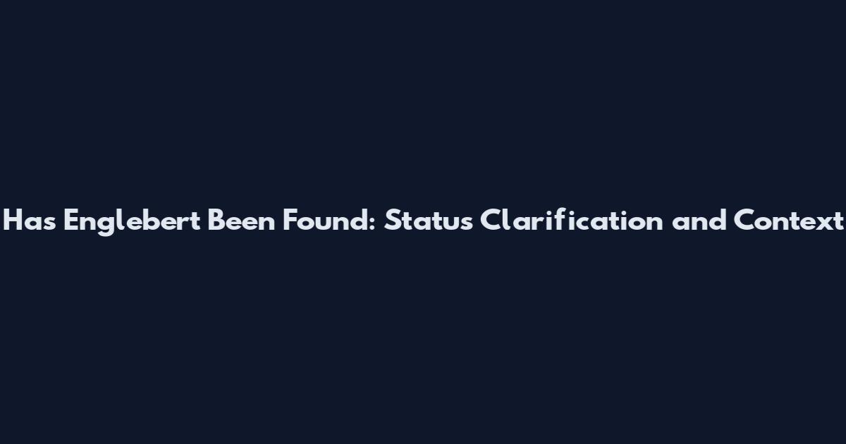 Has Englebert Been Found: Status Clarification and Context