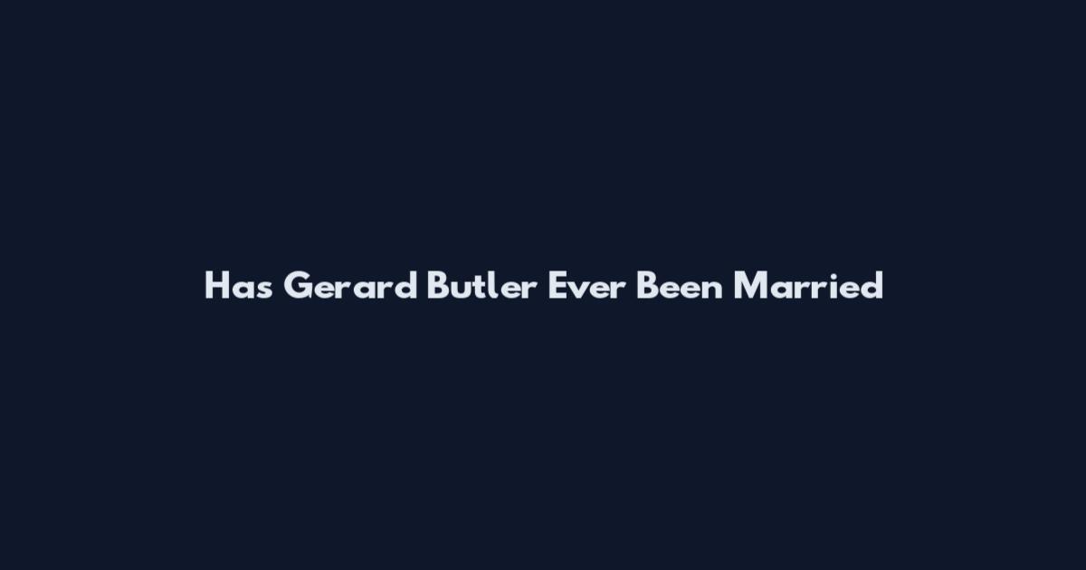 Has Gerard Butler Ever Been Married