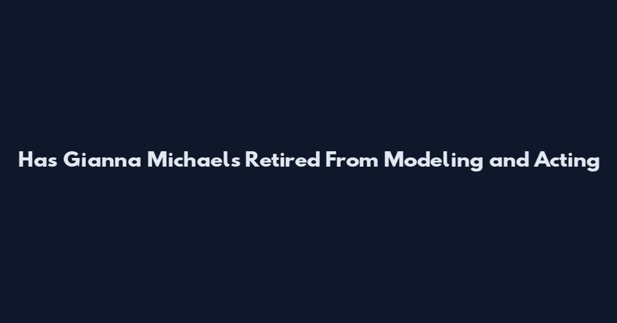 Has Gianna Michaels Retired From Modeling and Acting