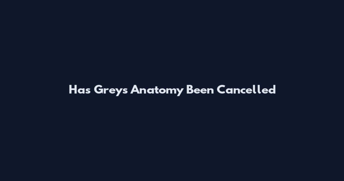 Has Grey's Anatomy Been Cancelled