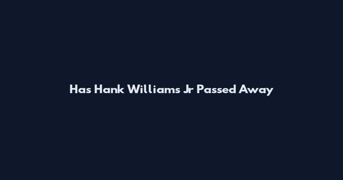 Has Hank Williams Jr Passed Away