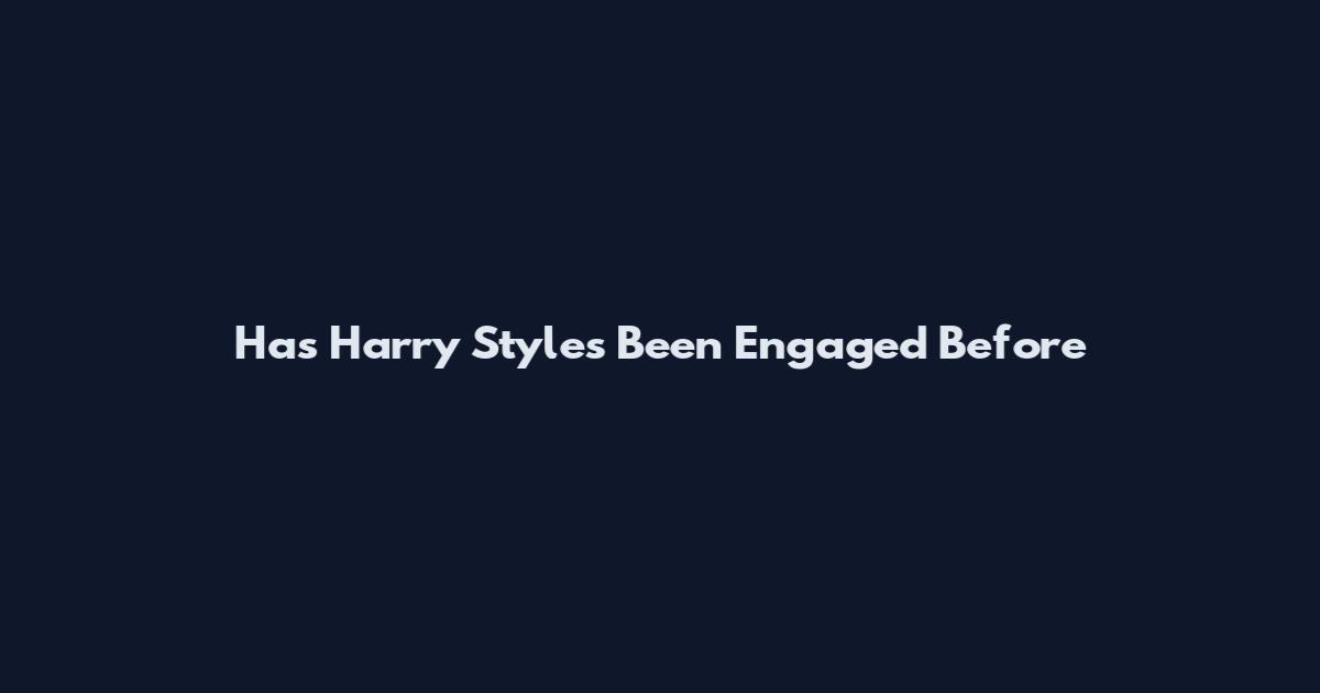 Has Harry Styles Been Engaged Before