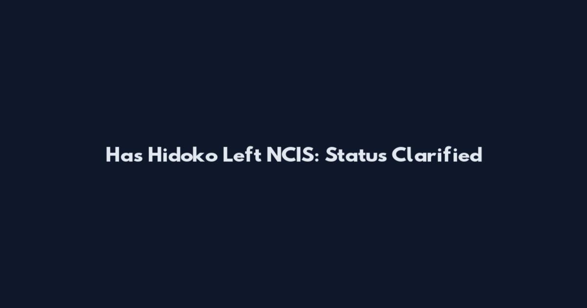 Has Hidoko Left NCIS: Status Clarified
