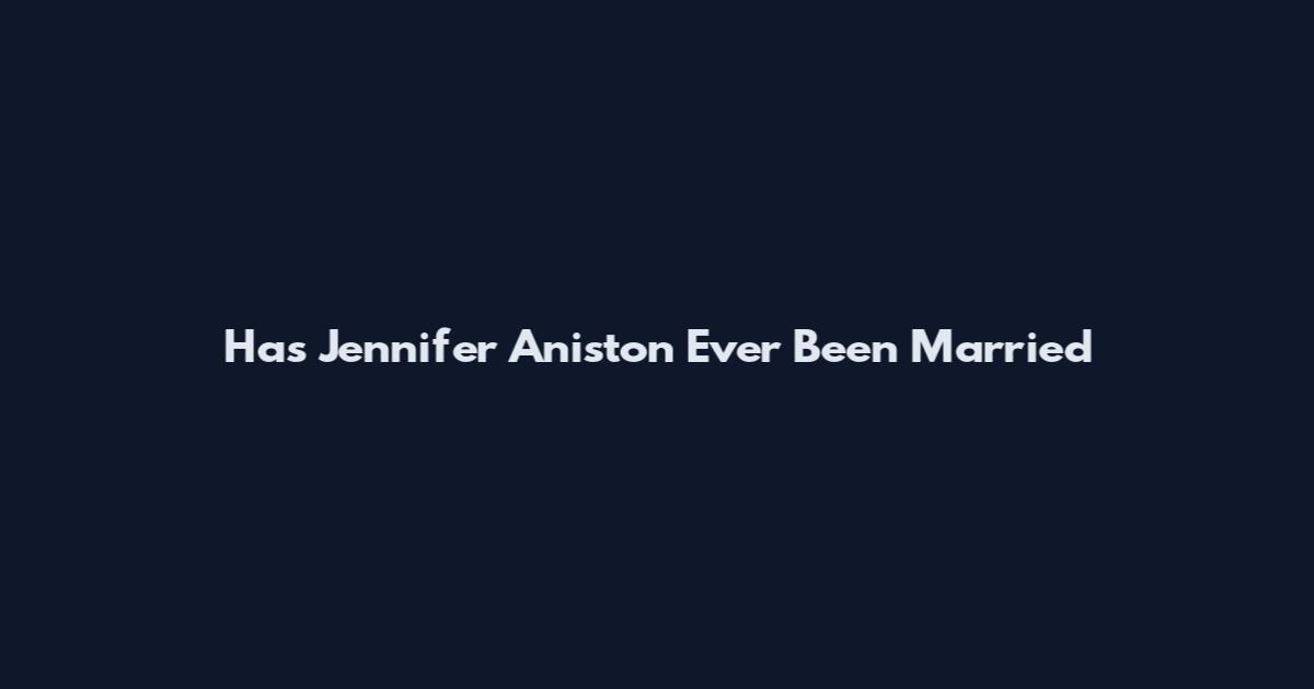 Has Jennifer Aniston Ever Been Married