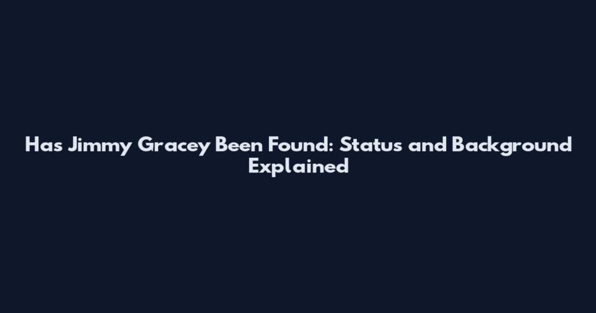 Has Jimmy Gracey Been Found: Status and Background Explained