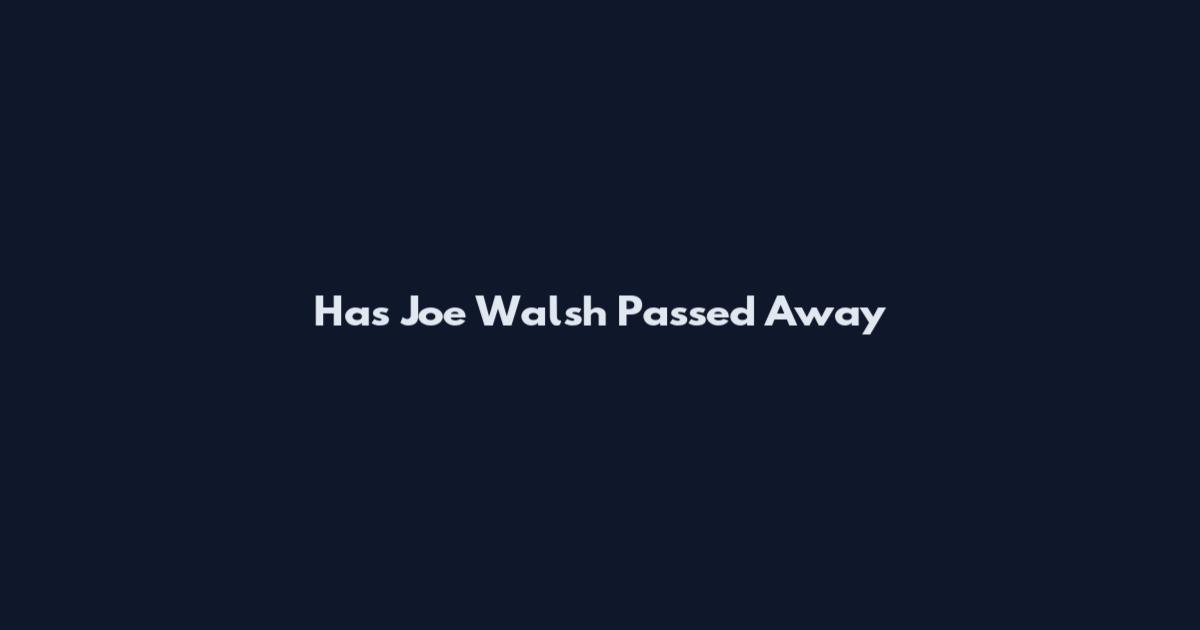 Has Joe Walsh Passed Away