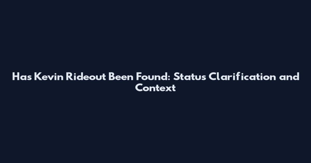 Has Kevin Rideout Been Found: Status Clarification and Context